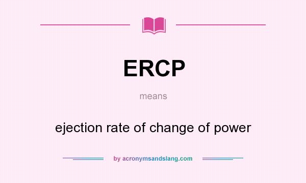 What does ERCP mean? It stands for ejection rate of change of power