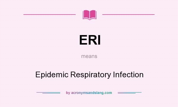 What does ERI mean? It stands for Epidemic Respiratory Infection
