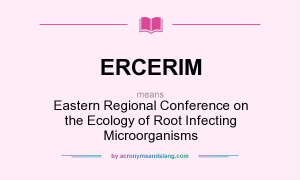 What does ERCERIM mean? It stands for Eastern Regional Conference on the Ecology of Root Infecting Microorganisms