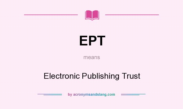 What does EPT mean? It stands for Electronic Publishing Trust