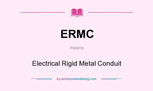 What does ERMC mean? It stands for Electrical Rigid Metal Conduit