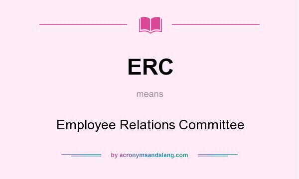 What does ERC mean? It stands for Employee Relations Committee