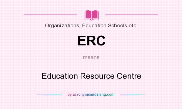 What does ERC mean? It stands for Education Resource Centre