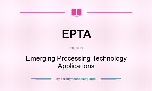 What does EPTA mean? It stands for Emerging Processing Technology Applications