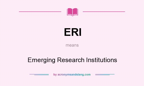 What does ERI mean? It stands for Emerging Research Institutions