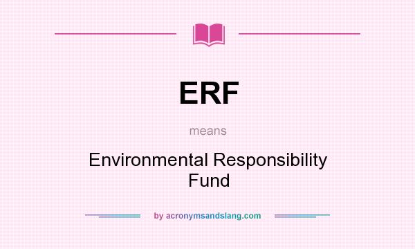 What does ERF mean? It stands for Environmental Responsibility Fund