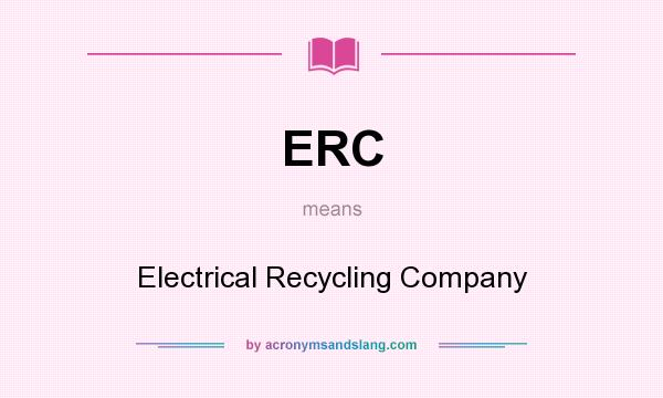 What does ERC mean? It stands for Electrical Recycling Company