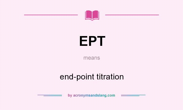 What does EPT mean? It stands for end-point titration