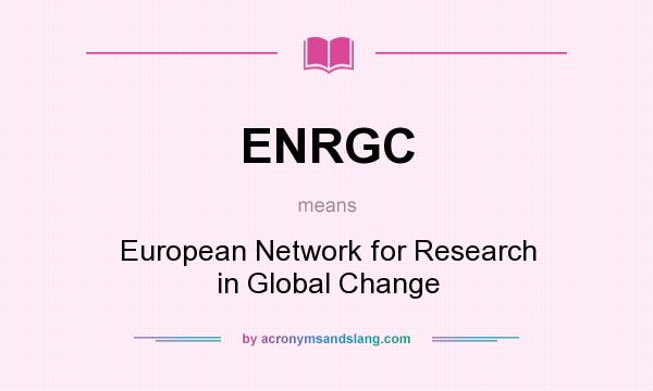 What does ENRGC mean? It stands for European Network for Research in Global Change