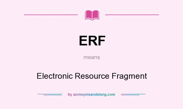 What does ERF mean? It stands for Electronic Resource Fragment