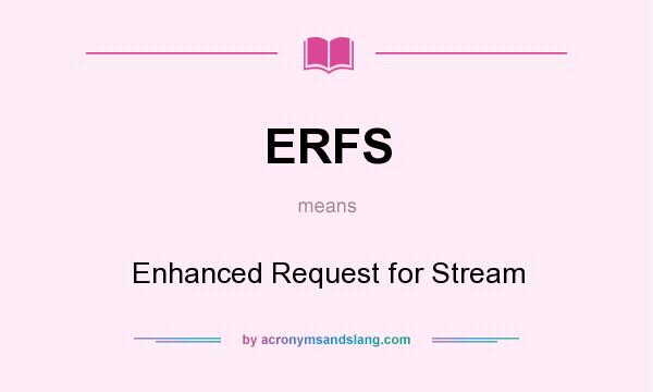 What does ERFS mean? It stands for Enhanced Request for Stream