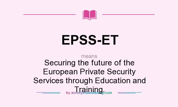 What does EPSS-ET mean? It stands for Securing the future of the European Private Security Services through Education and Training.