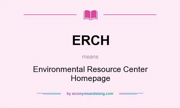 What does ERCH mean? It stands for Environmental Resource Center Homepage