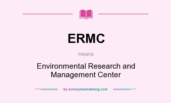 What does ERMC mean? It stands for Environmental Research and Management Center