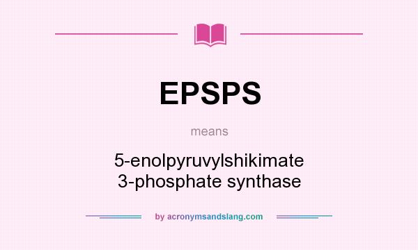 What does EPSPS mean? It stands for 5-enolpyruvylshikimate 3-phosphate synthase