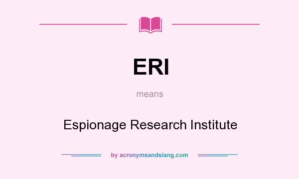 What does ERI mean? It stands for Espionage Research Institute