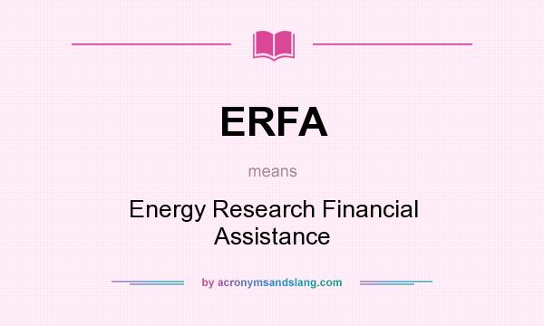 What does ERFA mean? It stands for Energy Research Financial Assistance