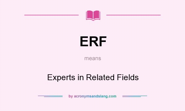 What does ERF mean? It stands for Experts in Related Fields