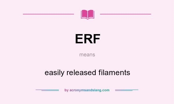 What does ERF mean? It stands for easily released filaments