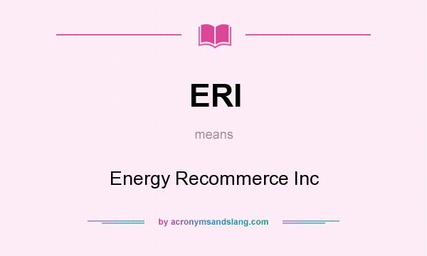 What does ERI mean? It stands for Energy Recommerce Inc
