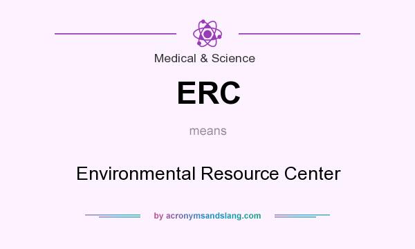 What does ERC mean? It stands for Environmental Resource Center