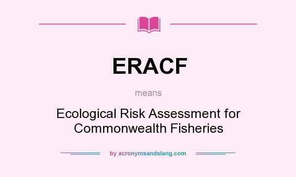 What does ERACF mean? It stands for Ecological Risk Assessment for Commonwealth Fisheries