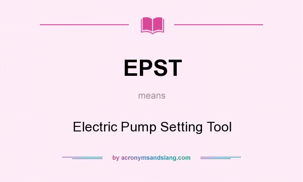 What does EPST mean? It stands for Electric Pump Setting Tool