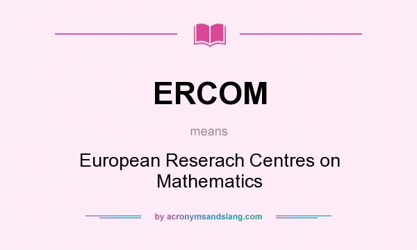 What does ERCOM mean? It stands for European Reserach Centres on Mathematics