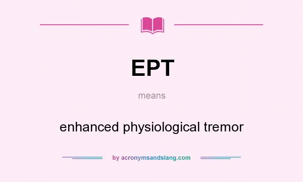 What does EPT mean? It stands for enhanced physiological tremor