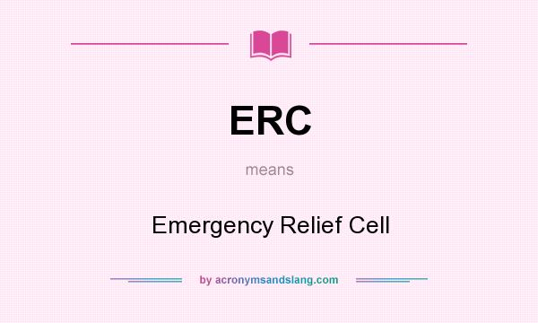 What does ERC mean? It stands for Emergency Relief Cell
