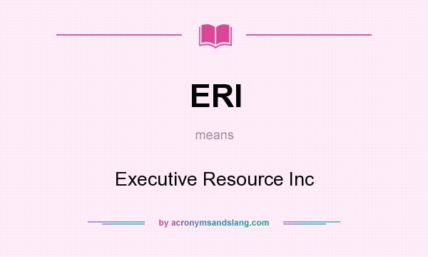 What does ERI mean? It stands for Executive Resource Inc