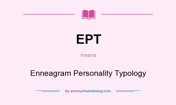 What does EPT mean? It stands for Enneagram Personality Typology
