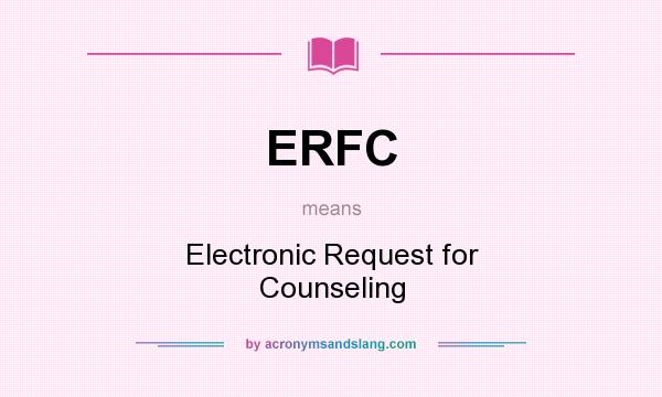 What does ERFC mean? It stands for Electronic Request for Counseling