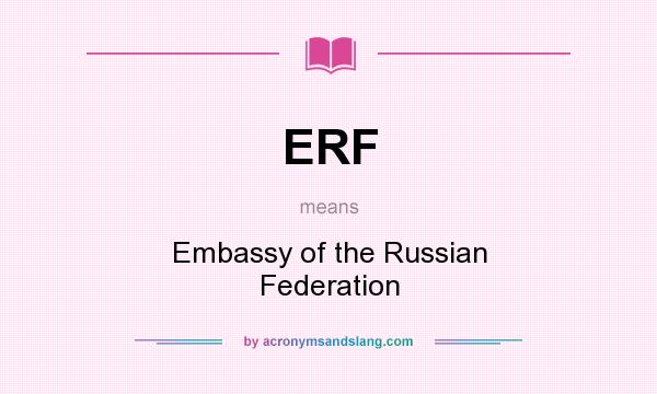 What does ERF mean? It stands for Embassy of the Russian Federation