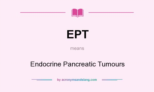What does EPT mean? It stands for Endocrine Pancreatic Tumours