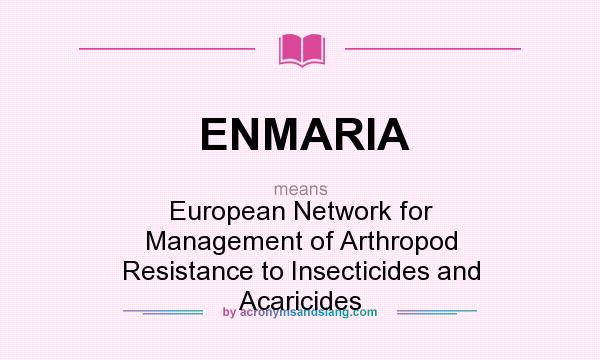What does ENMARIA mean? It stands for European Network for Management of Arthropod Resistance to Insecticides and Acaricides
