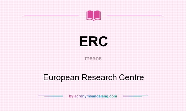 What does ERC mean? It stands for European Research Centre