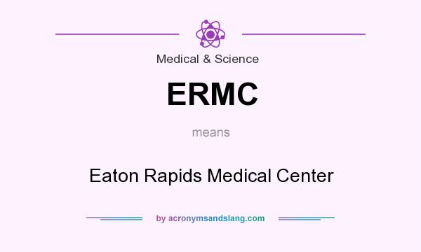 What does ERMC mean? It stands for Eaton Rapids Medical Center