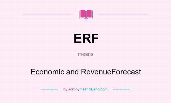 What does ERF mean? It stands for Economic and RevenueForecast