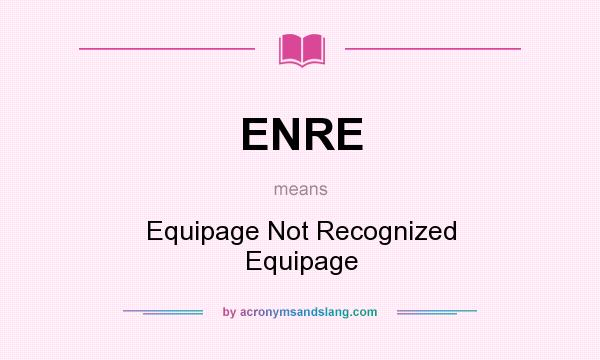 What does ENRE mean? It stands for Equipage Not Recognized Equipage