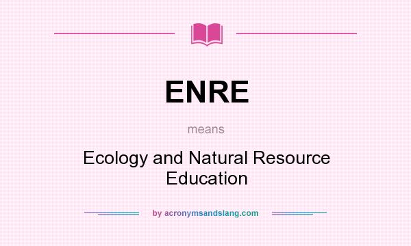 What does ENRE mean? It stands for Ecology and Natural Resource Education