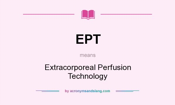What does EPT mean? It stands for Extracorporeal Perfusion Technology