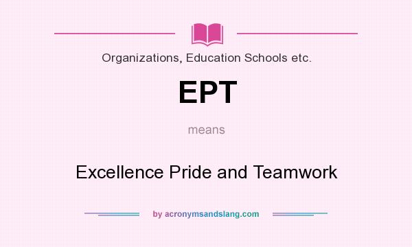 What does EPT mean? It stands for Excellence Pride and Teamwork