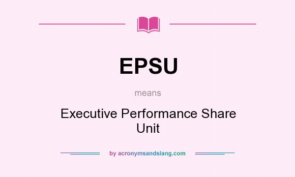 What does EPSU mean? It stands for Executive Performance Share Unit