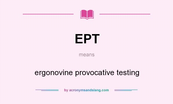What does EPT mean? It stands for ergonovine provocative testing