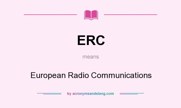 What does ERC mean? It stands for European Radio Communications