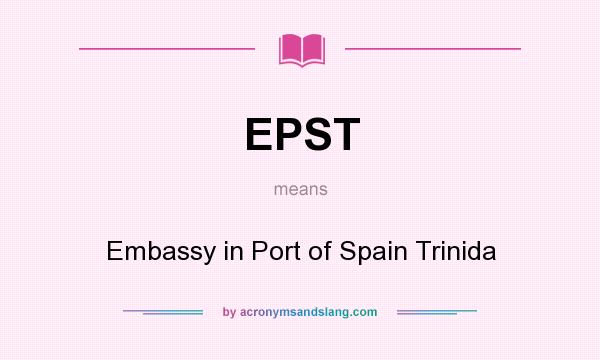 What does EPST mean? It stands for Embassy in Port of Spain Trinida