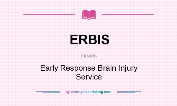What does ERBIS mean? It stands for Early Response Brain Injury Service