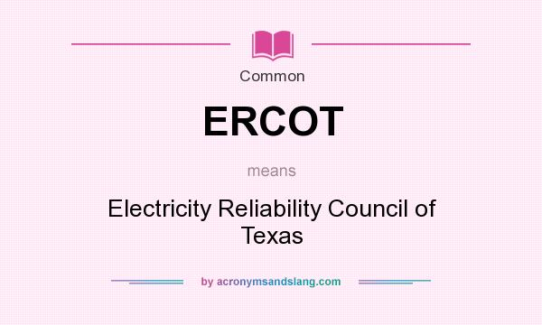 What does ERCOT mean? It stands for Electricity Reliability Council of Texas