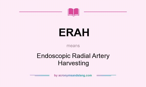 What does ERAH mean? It stands for Endoscopic Radial Artery Harvesting